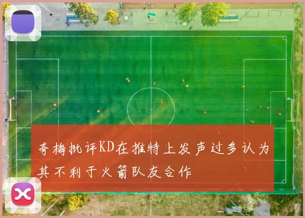 夸梅批评KD在推特上发声过多认为其不利于火箭队友合作