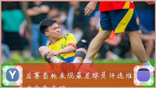 季后赛首轮表现最差球员评选谁将成为众矢之的