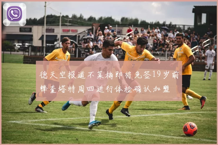 德天空报道不莱梅即将免签19岁前锋奎塔特周四进行体检确认加盟